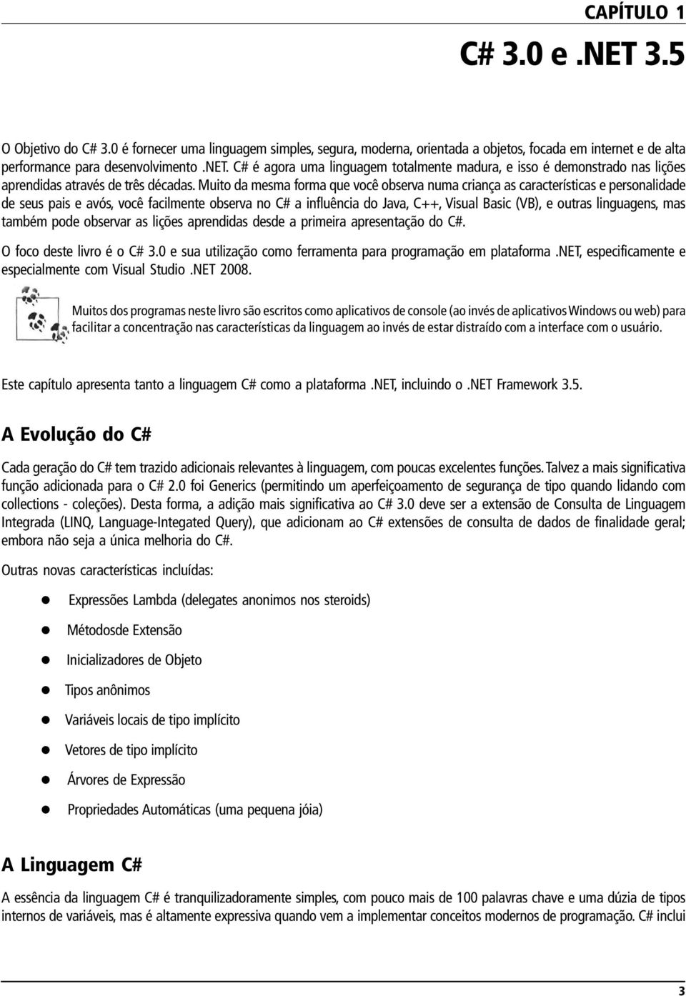 linguagens, mas também pode observar as lições aprendidas desde a primeira apresentação do C#. O foco deste livro é o C# 3.0 e sua utilização como ferramenta para programação em plataforma.