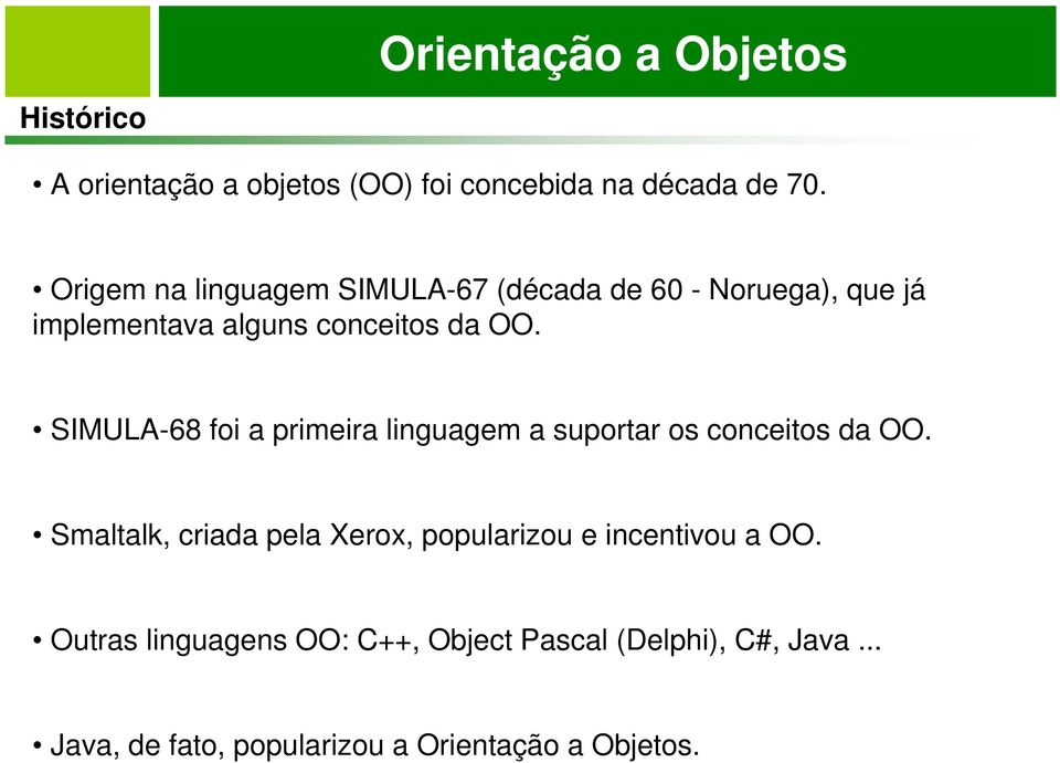 OO. SIMULA-68 foi a primeira linguagem a suportar os conceitos da OO.