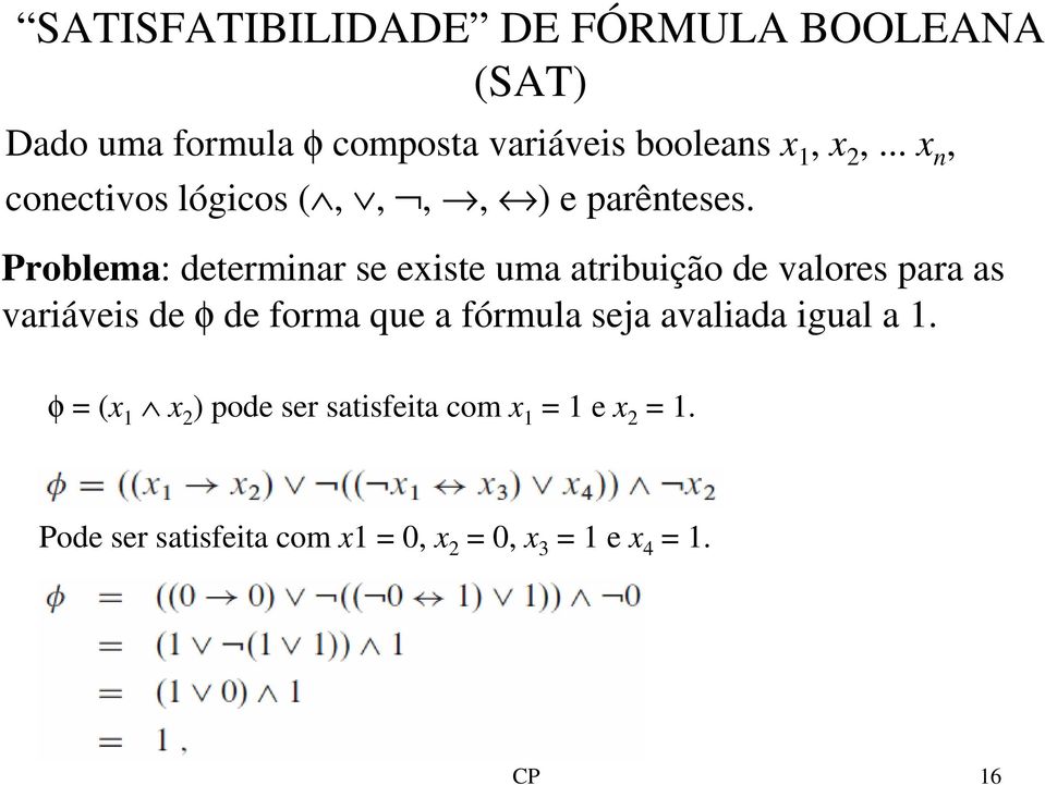 Problema: determinar se existe uma atribuição de valores para as variáveis de φ de forma que a