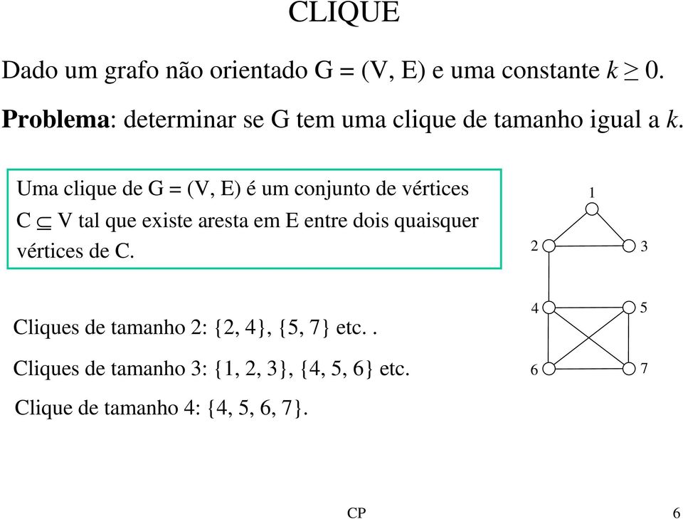 Uma clique de G = (V, E) é um conjunto de vértices C V tal que existe aresta em E entre dois