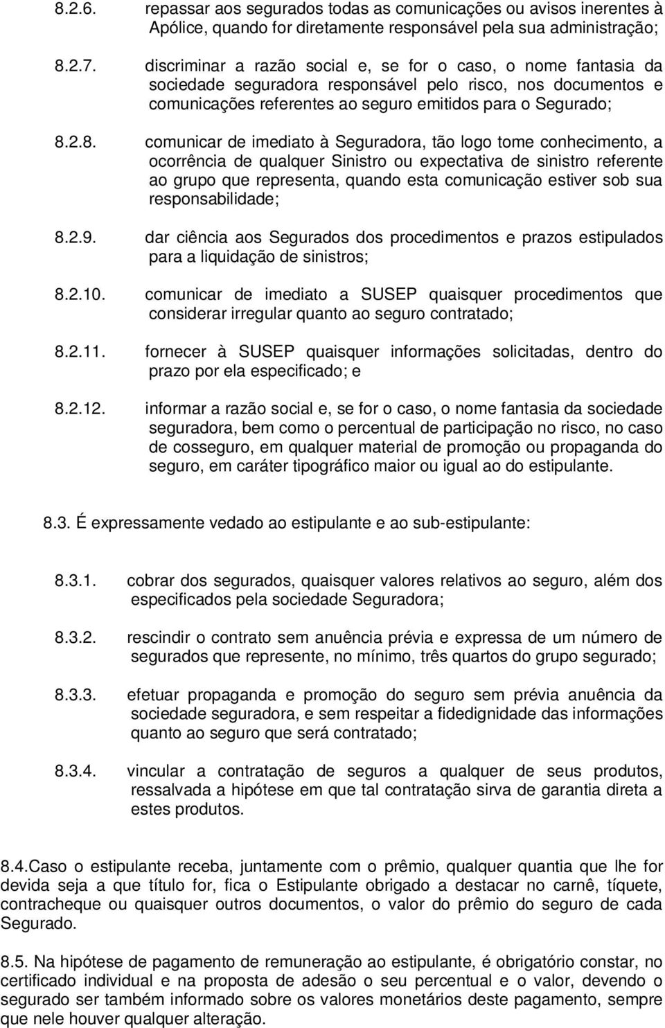 2.8. comunicar de imediato à Seguradora, tão logo tome conhecimento, a ocorrência de qualquer Sinistro ou expectativa de sinistro referente ao grupo que representa, quando esta comunicação estiver