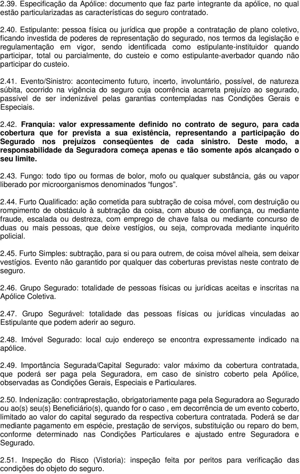 identificada como estipulante-instituidor quando participar, total ou parcialmente, do custeio e como estipulante-averbador quando não participar do custeio. 2.41.