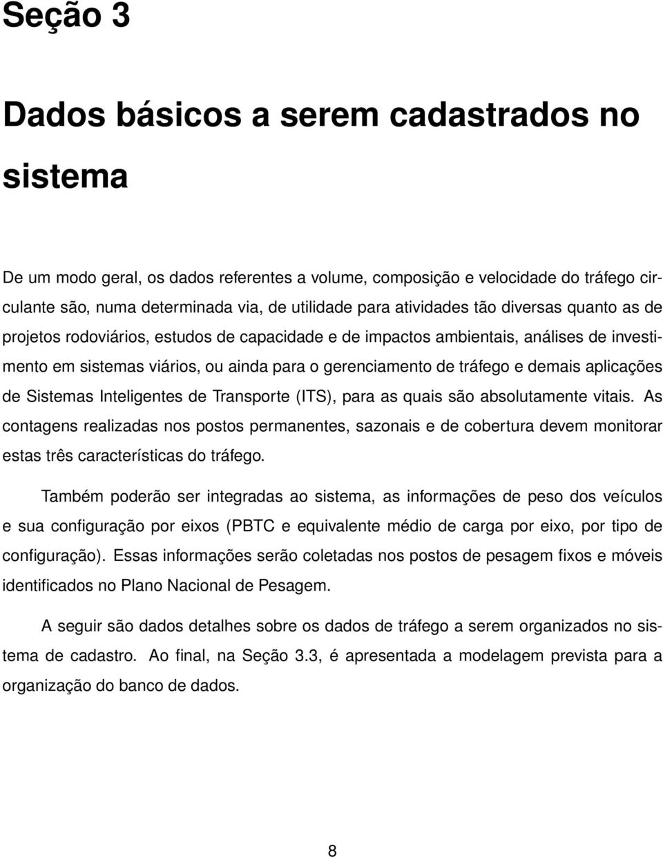 demais aplicações de Sistemas Inteligentes de Transporte (ITS), para as quais são absolutamente vitais.