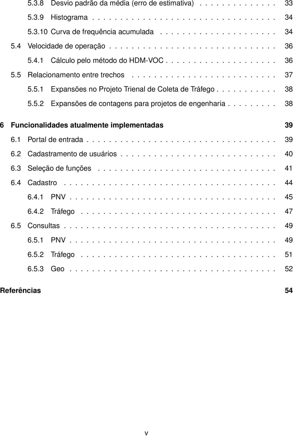 .......... 38 5.5.2 Expansões de contagens para projetos de engenharia......... 38 6 Funcionalidades atualmente implementadas 39 6.1 Portal de entrada.................................. 39 6.2 Cadastramento de usuários.