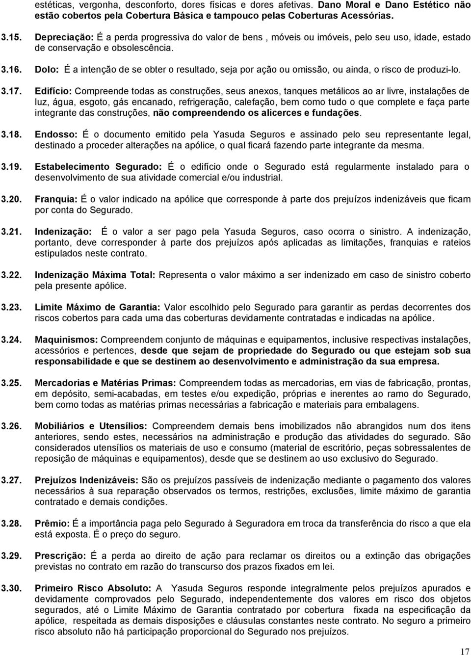 Dolo: É a intenção de se obter o resultado, seja por ação ou omissão, ou ainda, o risco de produzi-lo. 3.17.