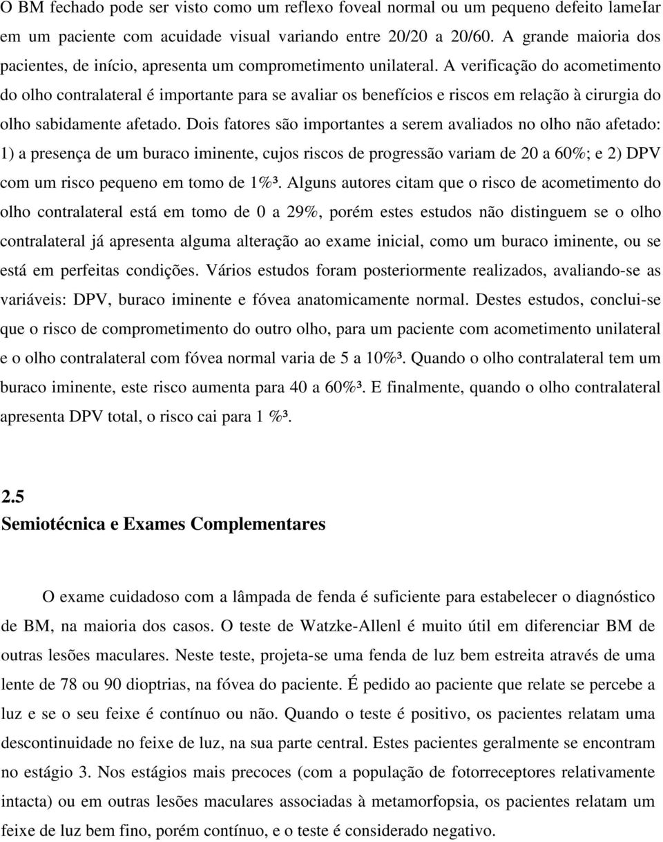 A verificação do acometimento do olho contralateral é importante para se avaliar os benefícios e riscos em relação à cirurgia do olho sabidamente afetado.