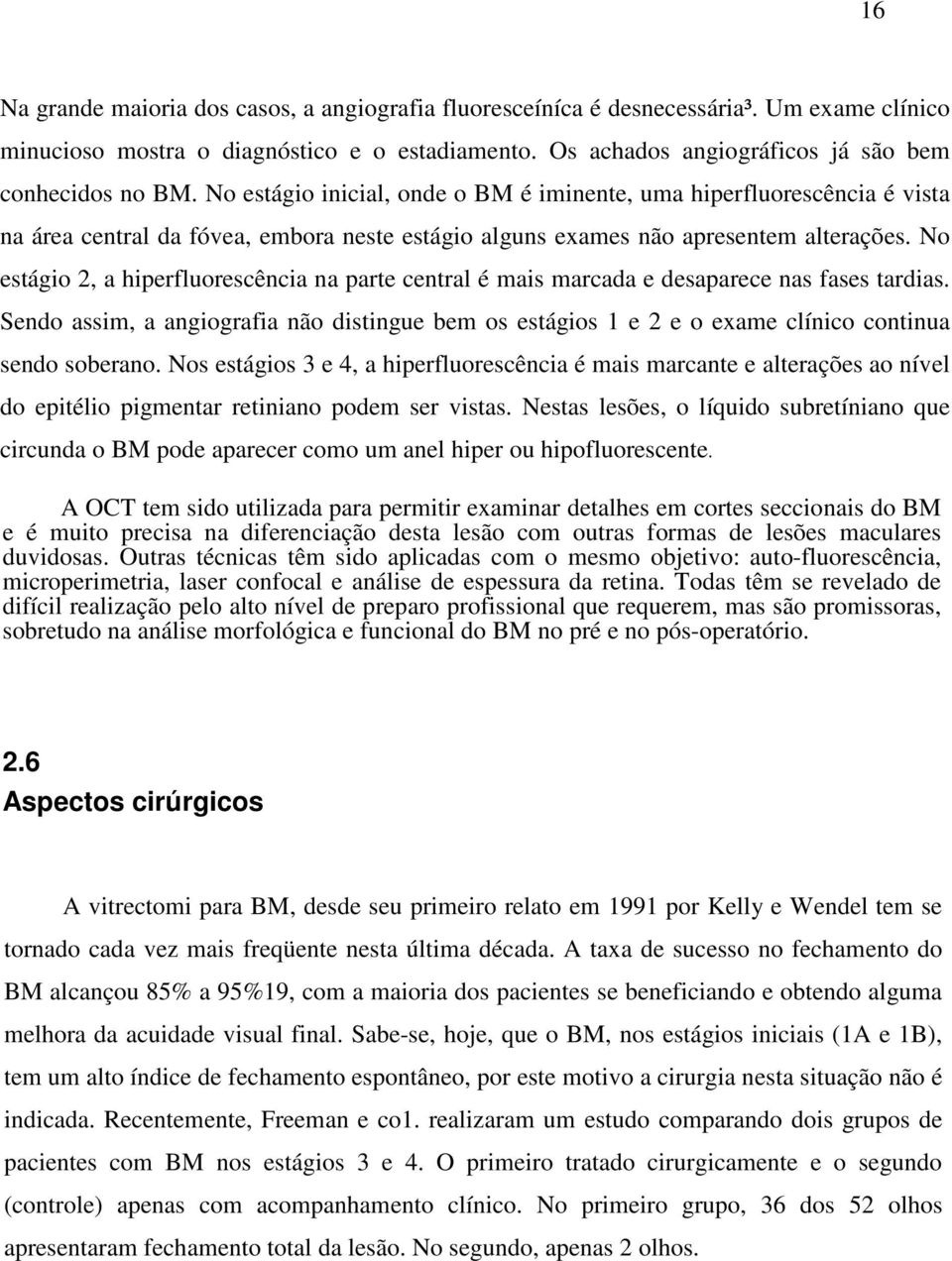 No estágio 2, a hiperfluorescência na parte central é mais marcada e desaparece nas fases tardias.