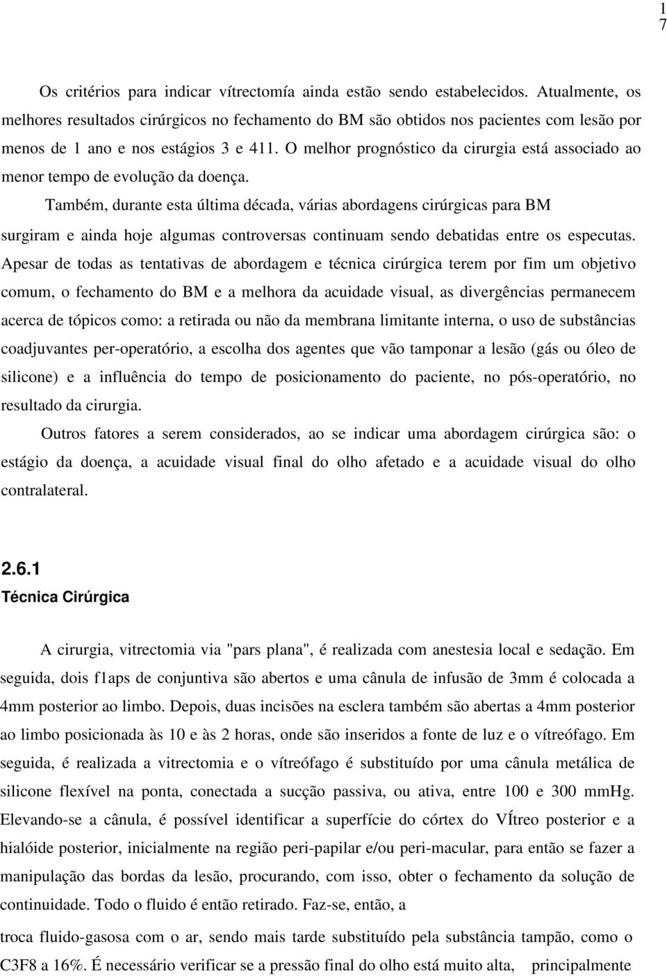 O melhor prognóstico da cirurgia está associado ao menor tempo de evolução da doença.