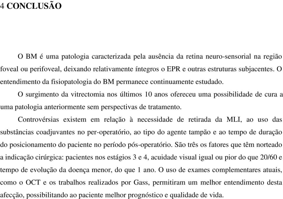 O surgimento da vitrectomia nos últimos 10 anos ofereceu uma possibilidade de cura a uma patologia anteriormente sem perspectivas de tratamento.