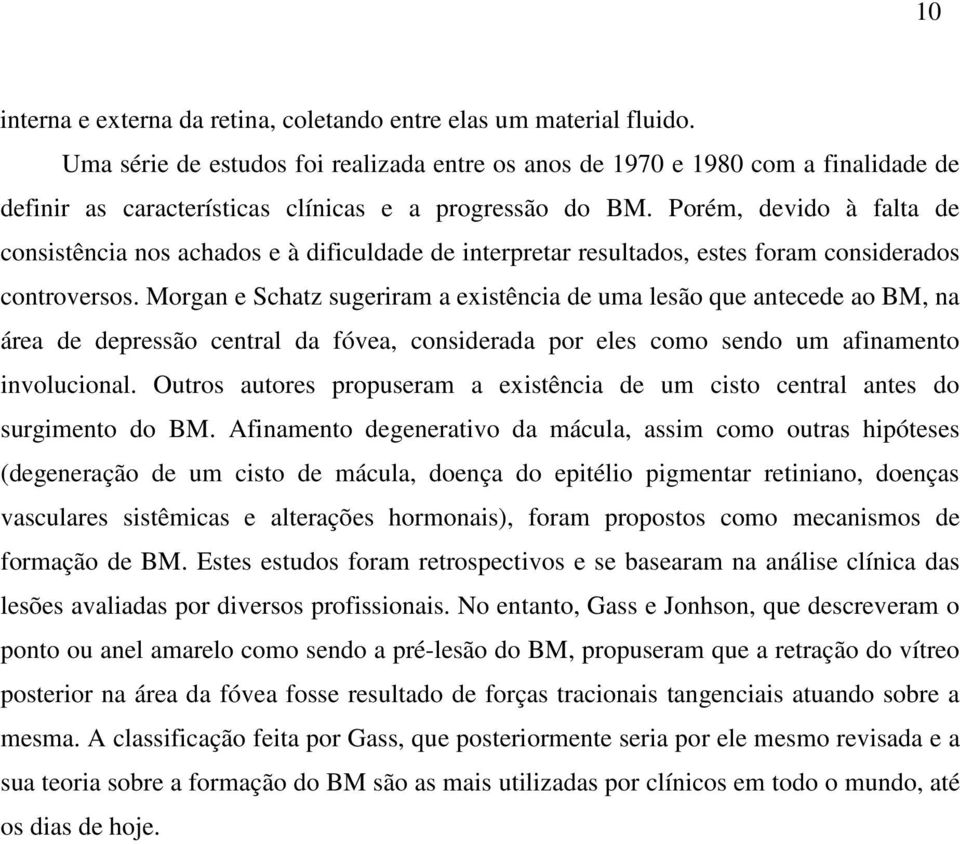 Porém, devido à falta de consistência nos achados e à dificuldade de interpretar resultados, estes foram considerados controversos.