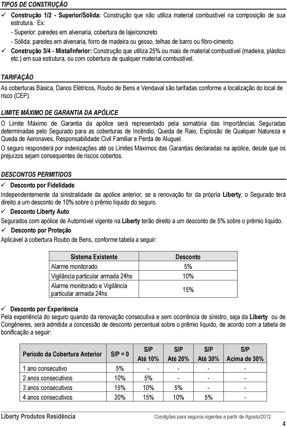 Construção 3/4 - Mista/Inferior: Construção que utiliza 25% ou mais de material combustível (madeira, plástico etc.) em sua estrutura, ou com cobertura de qualquer material combustível.