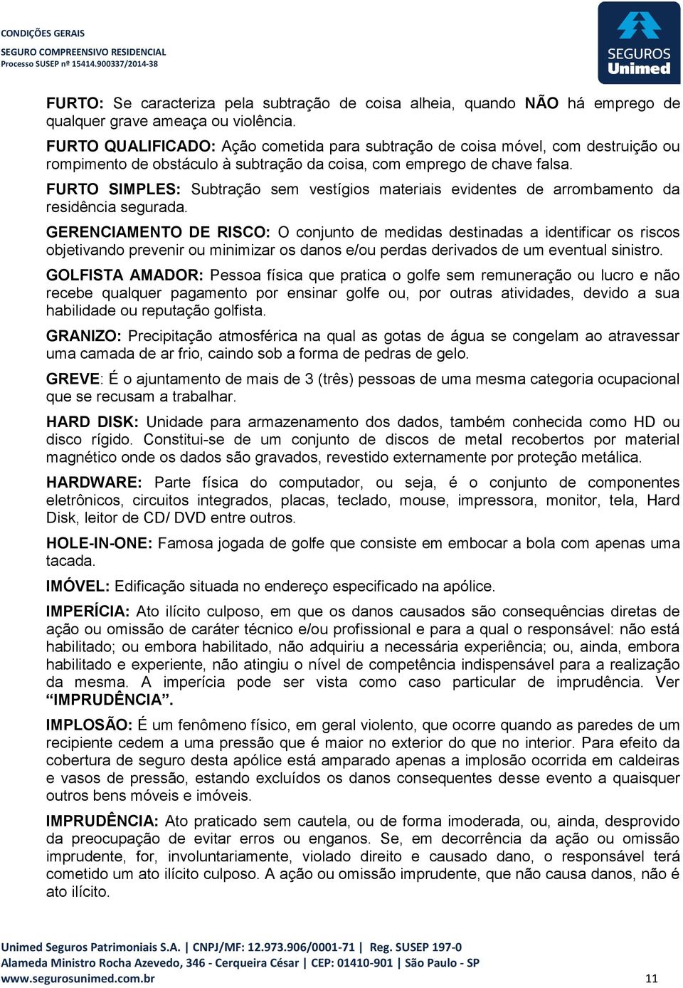 FURTO SIMPLES: Subtração sem vestígios materiais evidentes de arrombamento da residência segurada.