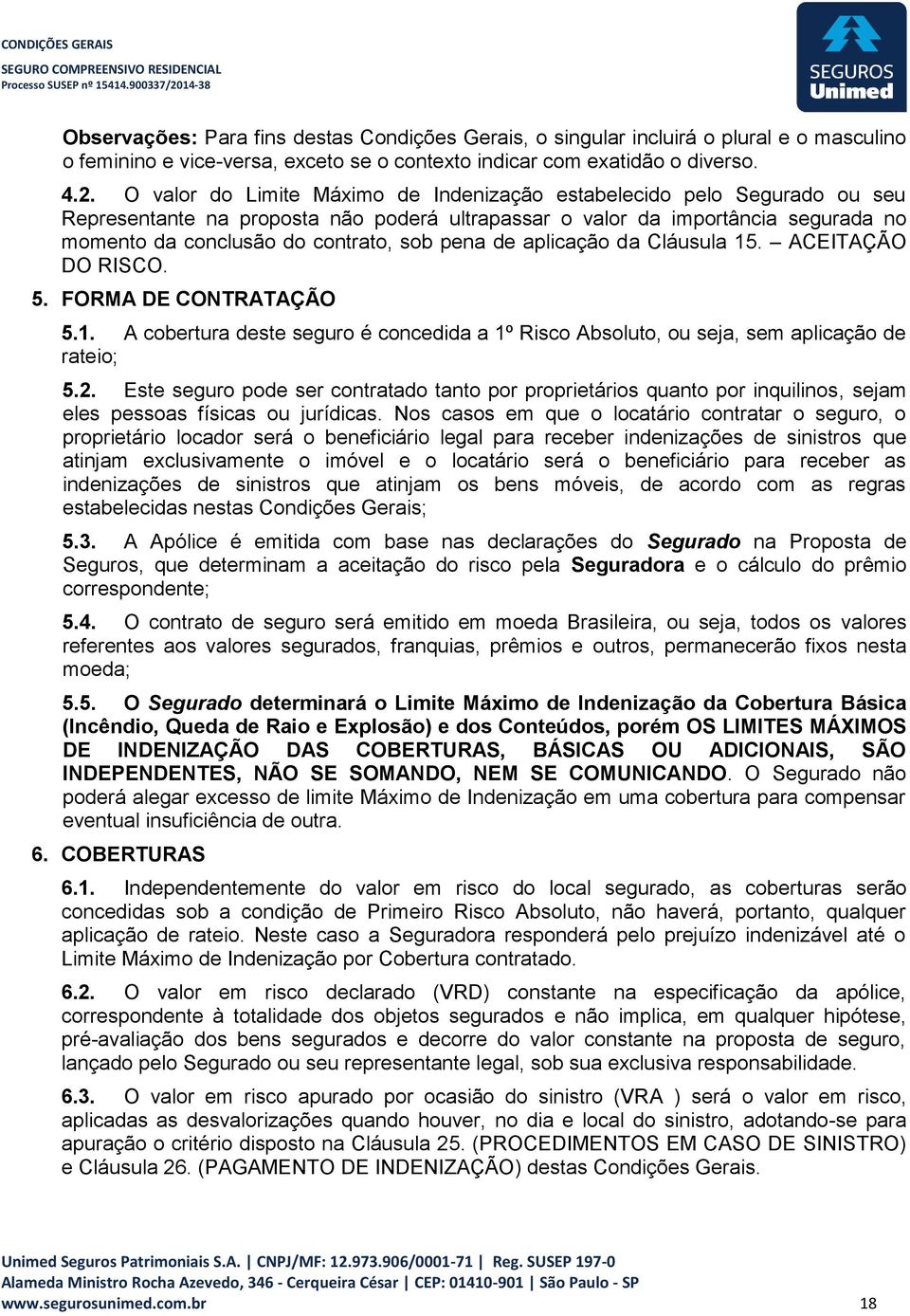 pena de aplicação da Cláusula 15. ACEITAÇÃO DO RISCO. 5. FORMA DE CONTRATAÇÃO 5.1. A cobertura deste seguro é concedida a 1º Risco Absoluto, ou seja, sem aplicação de rateio; 5.2.