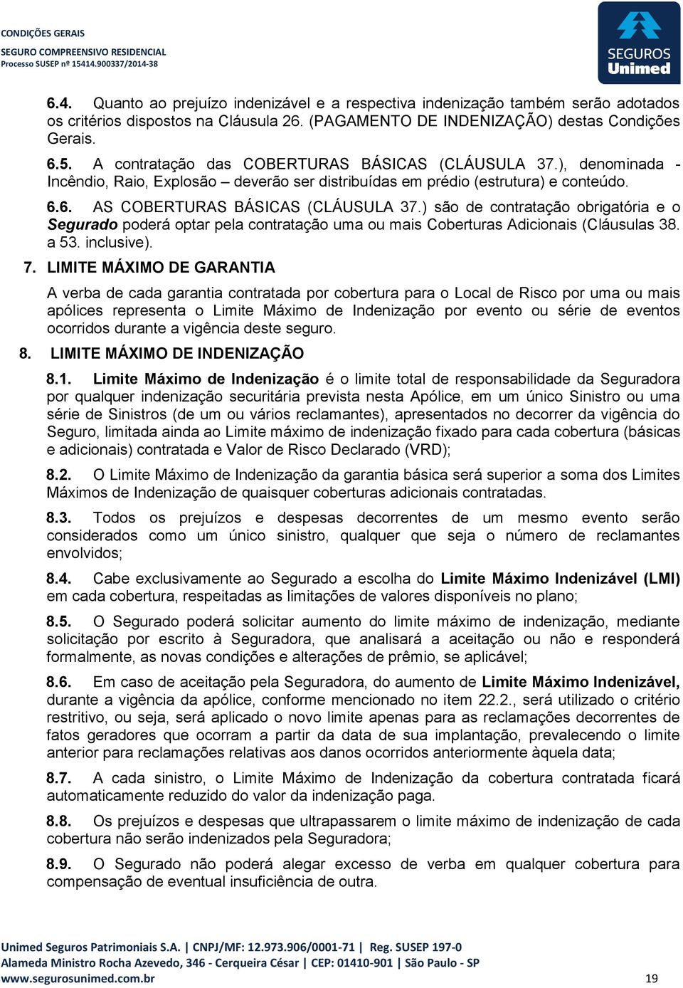 ) são de contratação obrigatória e o Segurado poderá optar pela contratação uma ou mais Coberturas Adicionais (Cláusulas 38. a 53. inclusive). 7.