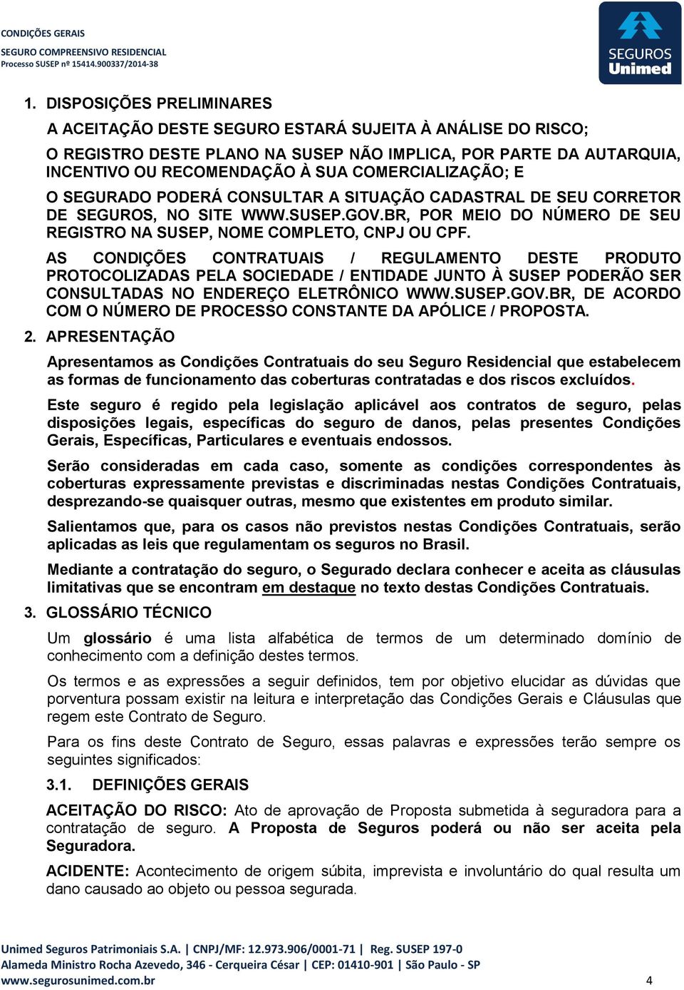 AS CONDIÇÕES CONTRATUAIS / REGULAMENTO DESTE PRODUTO PROTOCOLIZADAS PELA SOCIEDADE / ENTIDADE JUNTO À SUSEP PODERÃO SER CONSULTADAS NO ENDEREÇO ELETRÔNICO WWW.SUSEP.GOV.