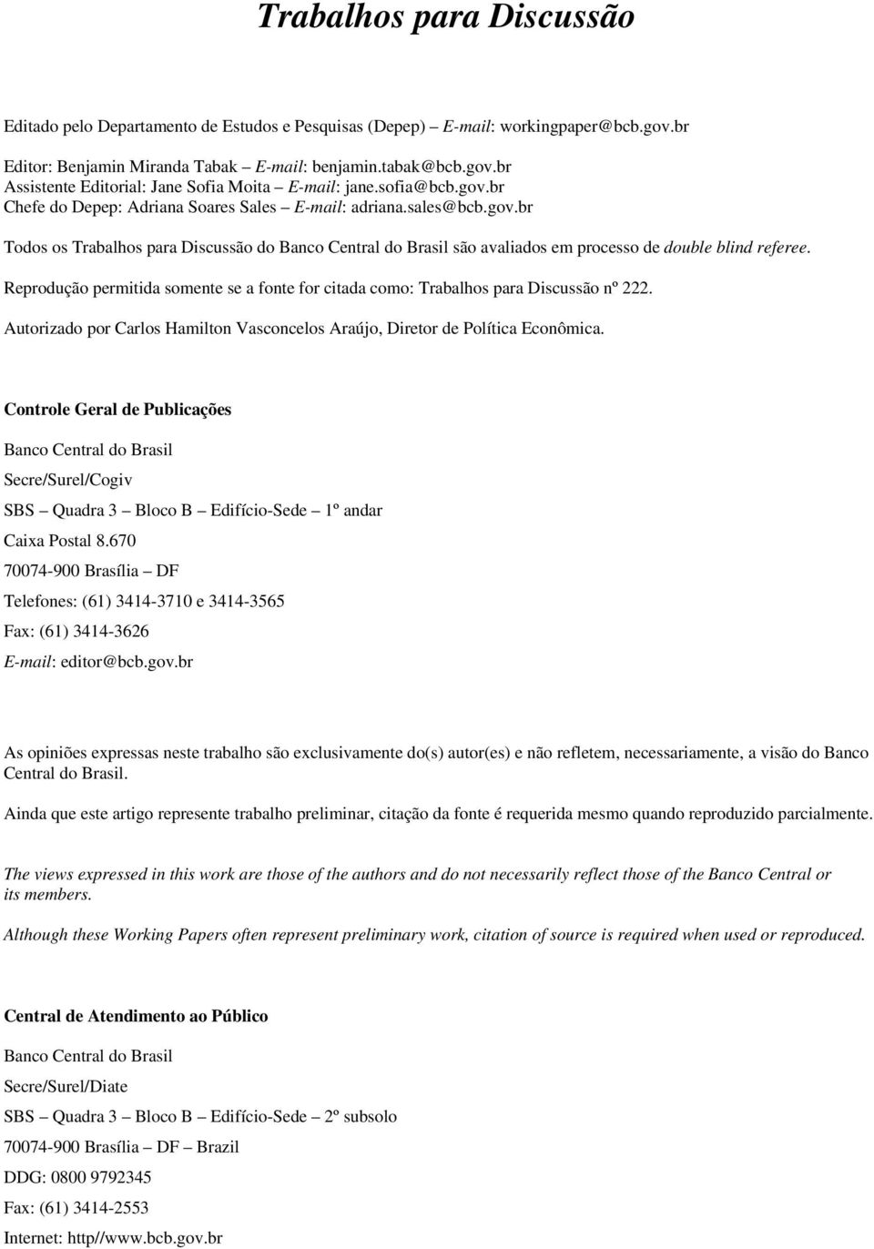 Reprodução permitida somente se a fonte for citada como: Trabalhos para Discussão nº 222. Autorizado por Carlos Hamilton Vasconcelos Araújo, Diretor de Política Econômica.