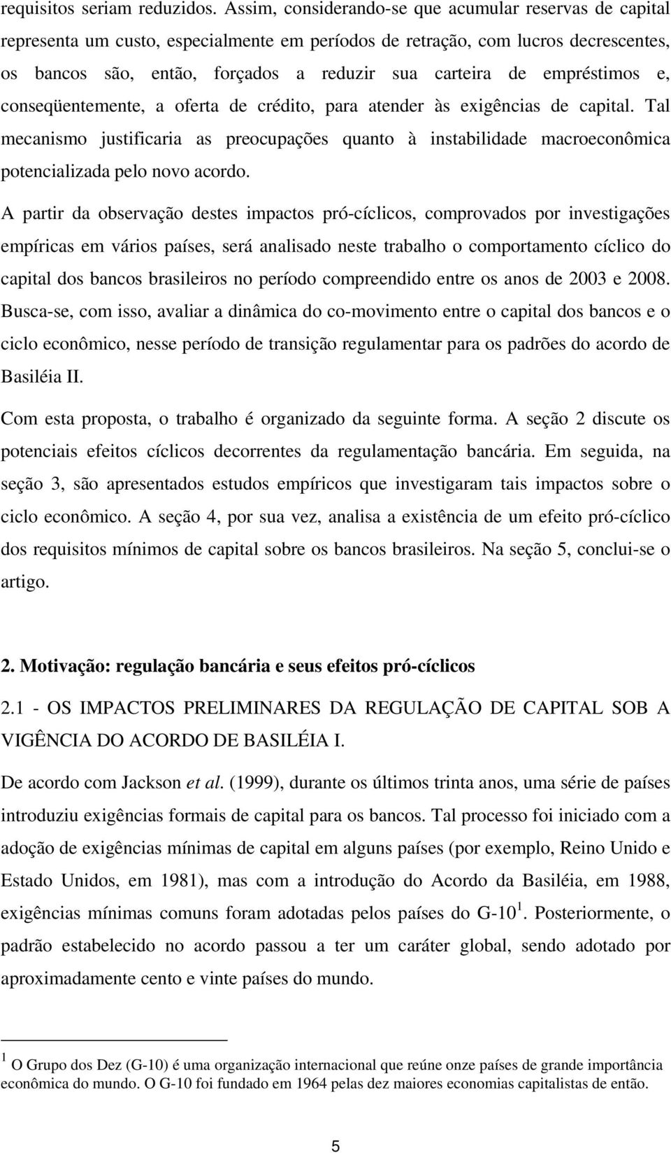 empréstimos e, conseqüentemente, a oferta de crédito, para atender às exigências de capital.