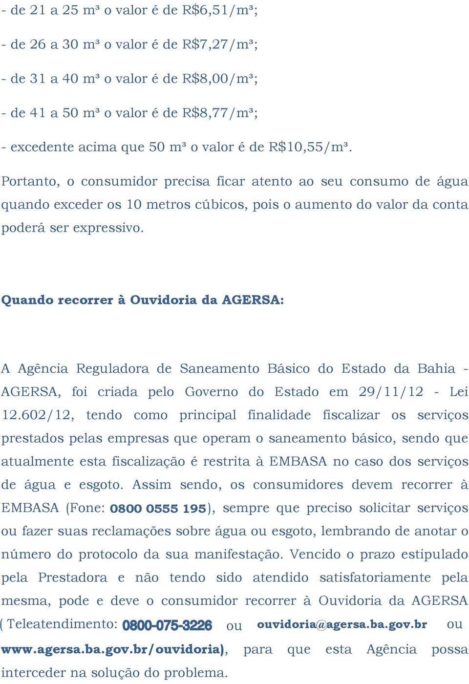 Quando recorrer à Ouvidoria da AGERSA: A Agência Reguladora de Saneamento Básico do Estado da Bahia - AGERSA, foi criada pelo Governo do Estado em 29/11/12 - Lei 12.