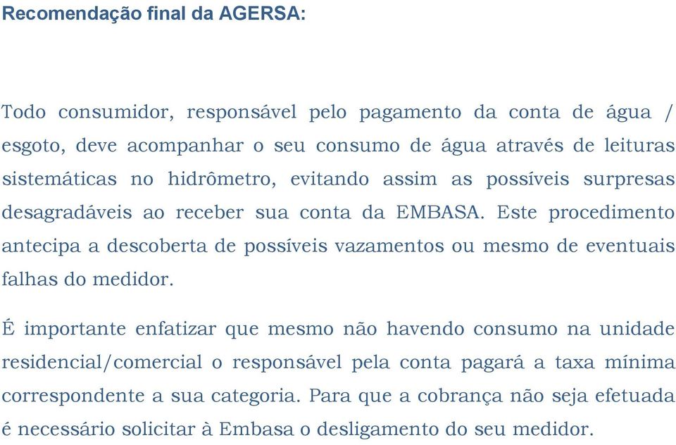 Este procedimento antecipa a descoberta de possíveis vazamentos ou mesmo de eventuais falhas do medidor.