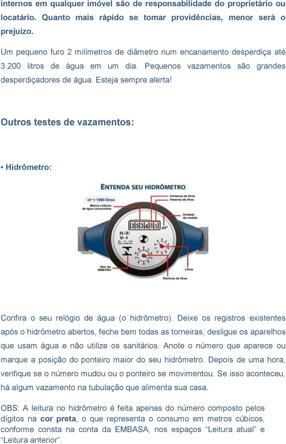 Outros testes de vazamentos: Hidrômetro: Confira o seu relógio de água (o hidrômetro).