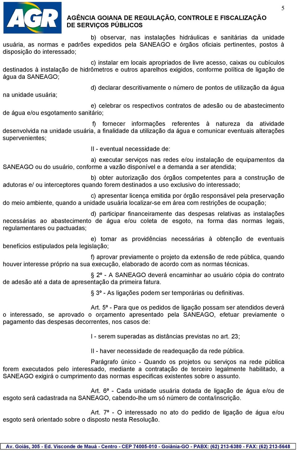 declarar descritivamente o número de pontos de utilização da água e) celebrar os respectivos contratos de adesão ou de abastecimento de água e/ou esgotamento sanitário; f) fornecer informações