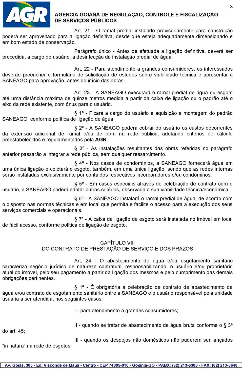 22 - Para atendimento a grandes consumidores, os interessados deverão preencher o formulário de solicitação de estudos sobre viabilidade técnica e apresentar à SANEAGO para aprovação, antes do início