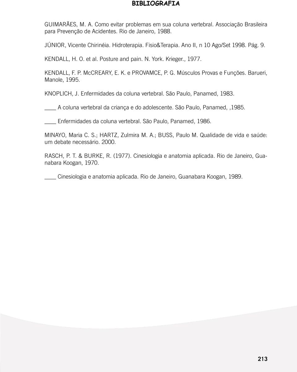 Barueri, Manole, 1995. KNOPLICH, J. Enfermidades da coluna vertebral. São Paulo, Panamed, 1983. A coluna vertebral da criança e do adolescente. São Paulo, Panamed,,1985.