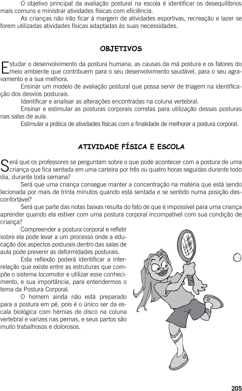 OBJETIVOS Estudar o desenvolvimento da postura humana, as causas da má postura e os fatores do meio ambiente que contribuem para o seu desenvolvimento saudável, para o seu agravamento e a sua melhora.