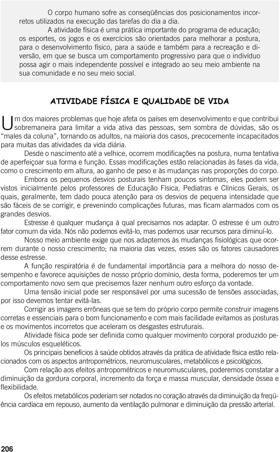 para a recreação e diversão, em que se busca um comportamento progressivo para que o indivíduo possa agir o mais independente possível e integrado ao seu meio ambiente na sua comunidade e no seu meio