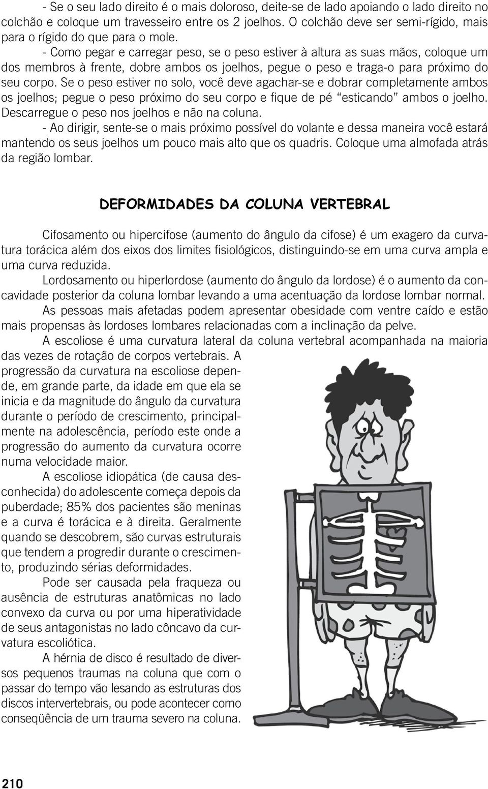 - Como pegar e carregar peso, se o peso estiver à altura as suas mãos, coloque um dos membros à frente, dobre ambos os joelhos, pegue o peso e traga-o para próximo do seu corpo.