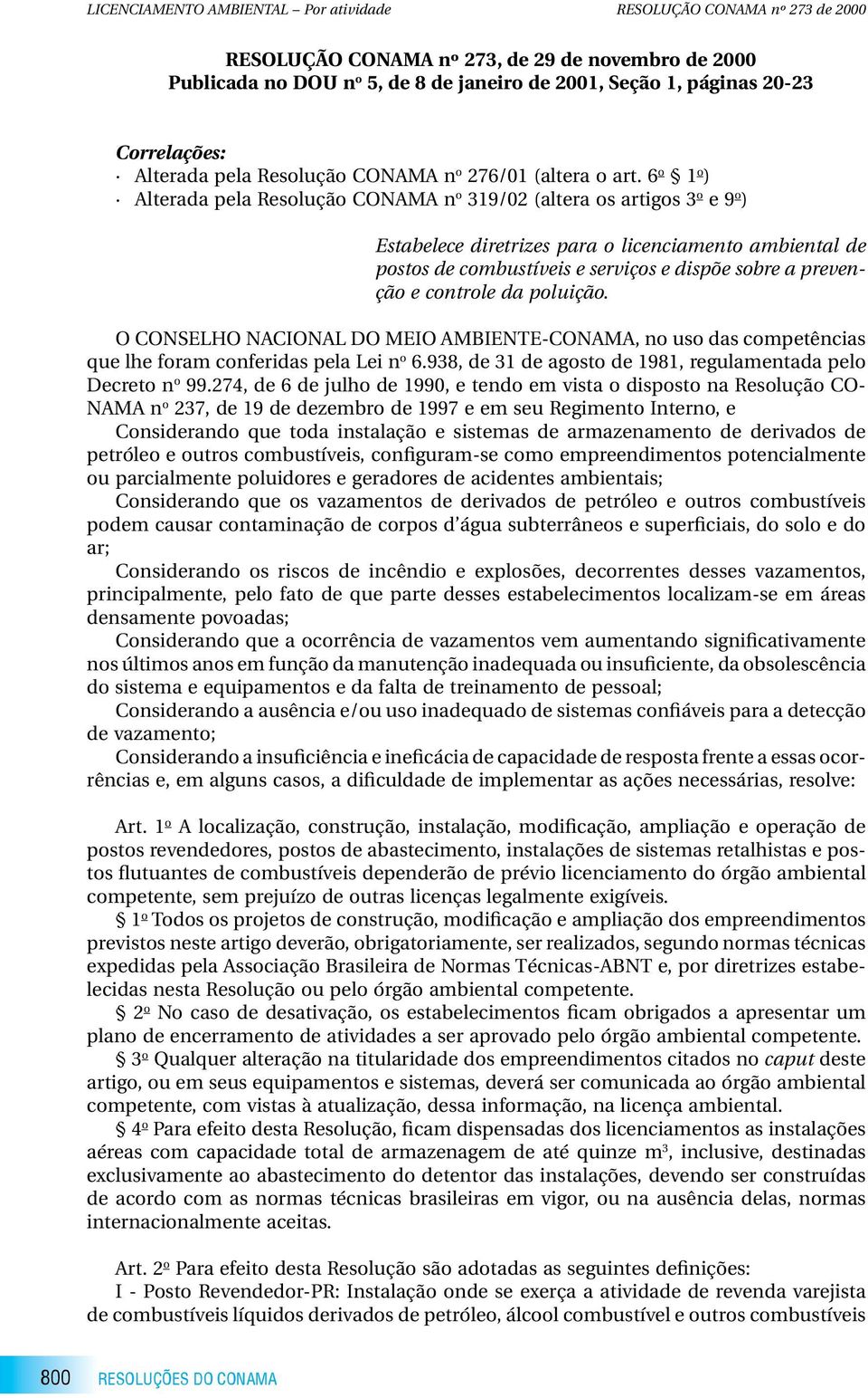 6 o 1 o ) Alterada pela Resolução CONAMA n o 319/02 (altera os artigos 3 o e 9 o ) Estabelece diretrizes para o licenciamento ambiental de postos de combustíveis e serviços e dispõe sobre a prevenção