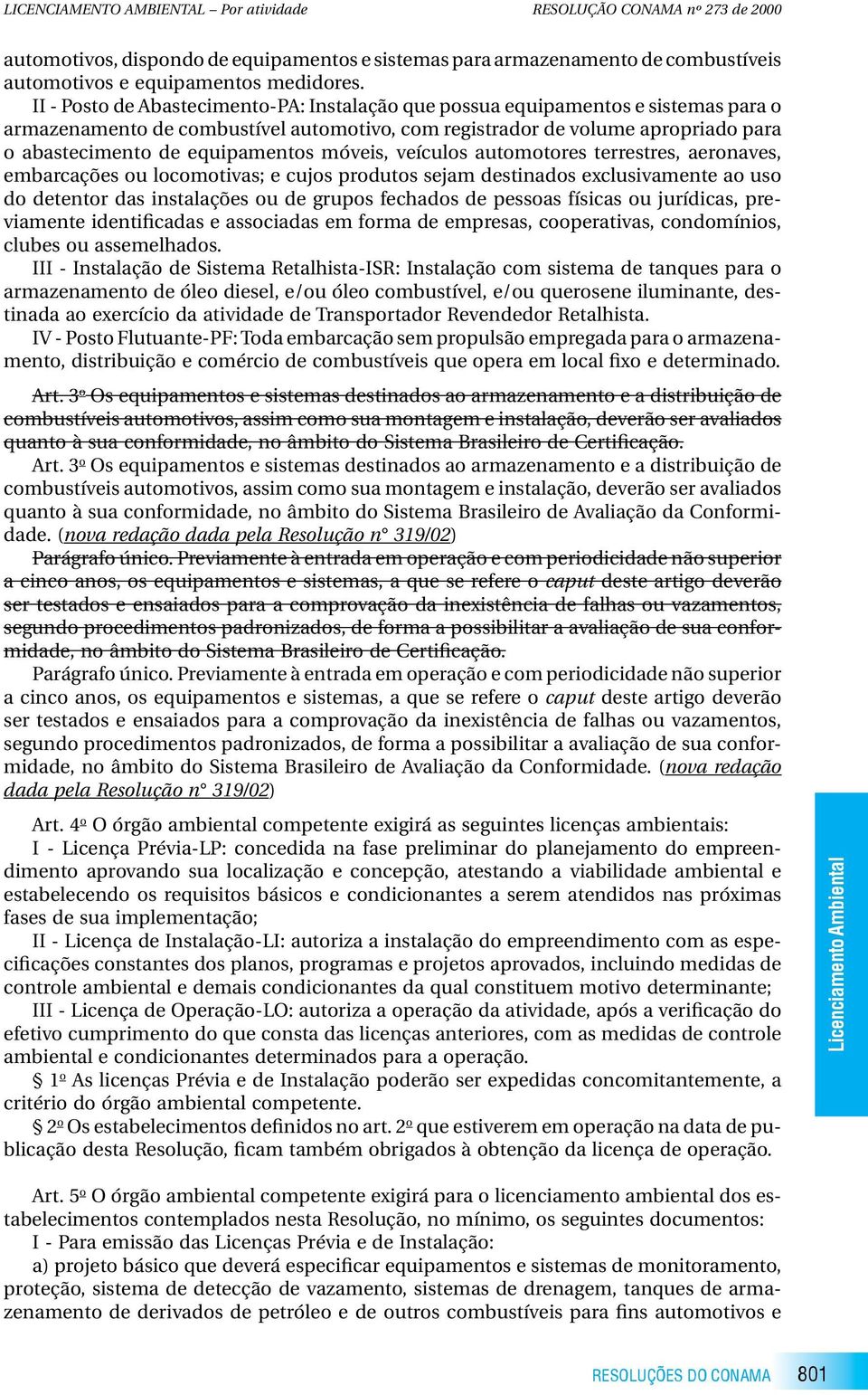 móveis, veículos automotores terrestres, aeronaves, embarcações ou locomotivas; e cujos produtos sejam destinados exclusivamente ao uso do detentor das instalações ou de grupos fechados de pessoas