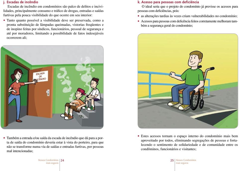 funcionários, pessoal de segurança e até por moradores, limitando a possibilidade de fatos indesejáveis ocorrerem ali; k.