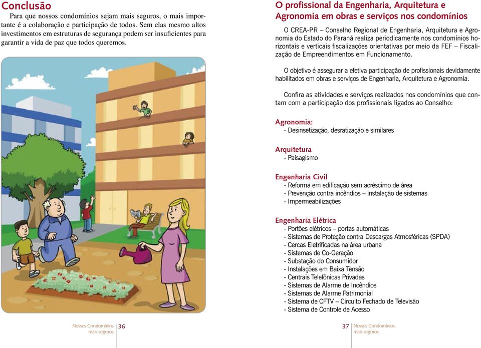 O profissional da Engenharia, Arquitetura e Agronomia em obras e serviços nos condomínios O CREA-PR Conselho Regional de Engenharia, Arquitetura e Agronomia do Estado do Paraná realiza periodicamente