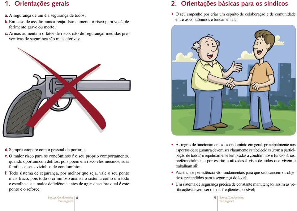 Armas aumentam o fator de risco, não de segurança: medidas preventivas de segurança são mais efetivas; O seu empenho por criar um espírito de colaboração e de comunidade entre os condôminos é