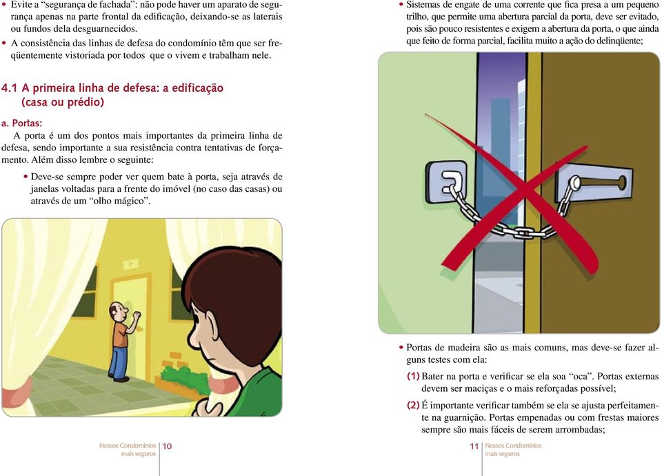 Sistemas de engate de uma corrente que fica presa a um pequeno trilho, que permite uma abertura parcial da porta, deve ser evitado, pois são pouco resistentes e exigem a abertura da porta, o que