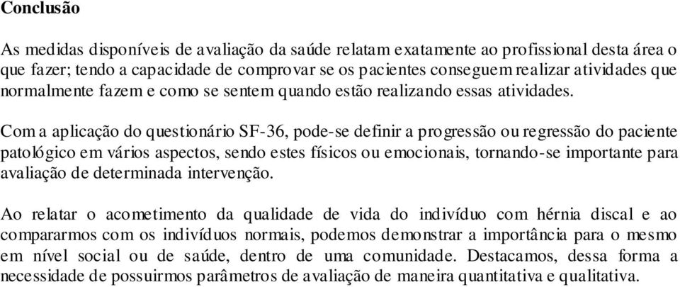 Com a aplicação do questionário SF-36, pode-se definir a progressão ou regressão do paciente patológico em vários aspectos, sendo estes físicos ou emocionais, tornando-se importante para avaliação de