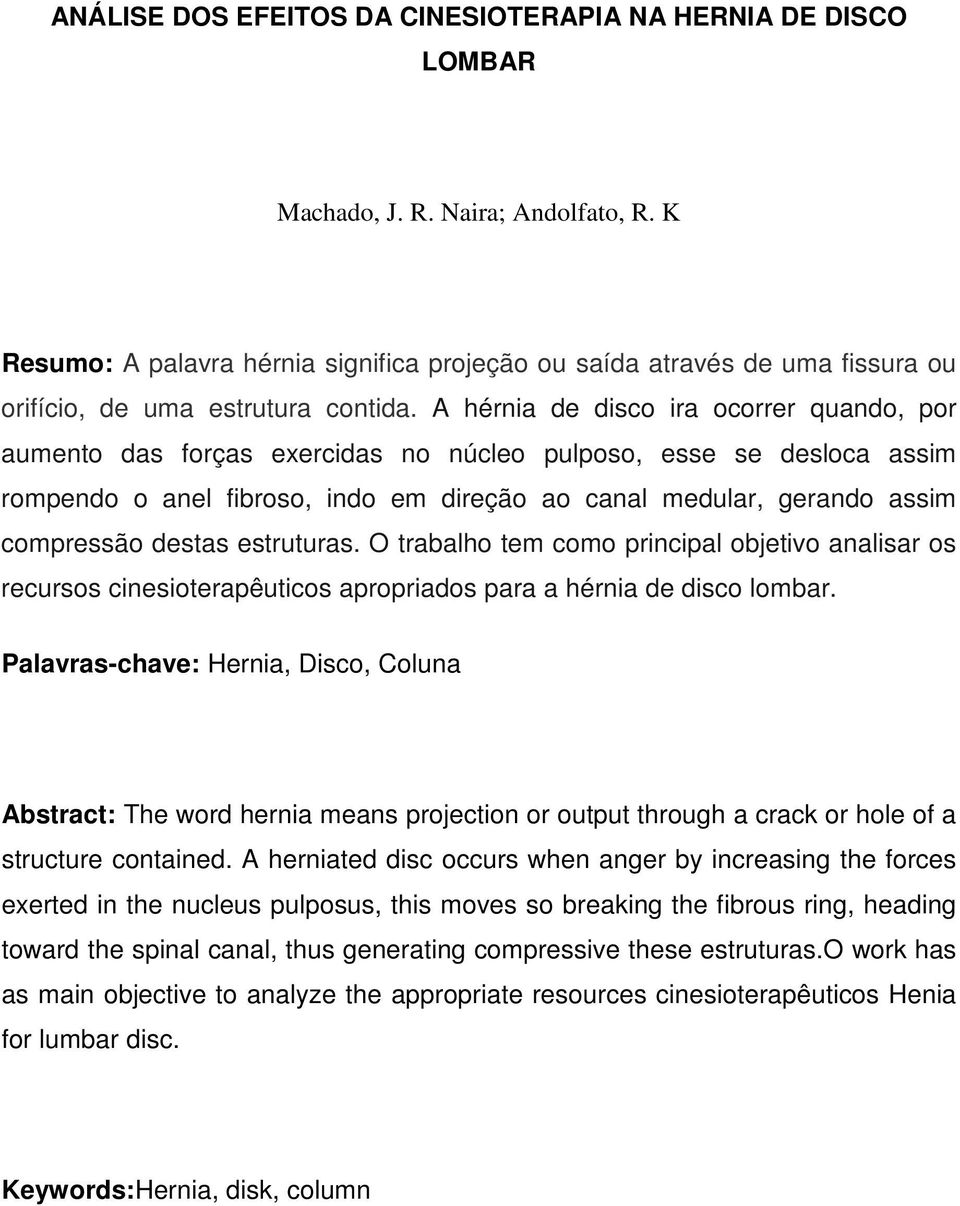 A hérnia de disco ira ocorrer quando, por aumento das forças exercidas no núcleo pulposo, esse se desloca assim rompendo o anel fibroso, indo em direção ao canal medular, gerando assim compressão