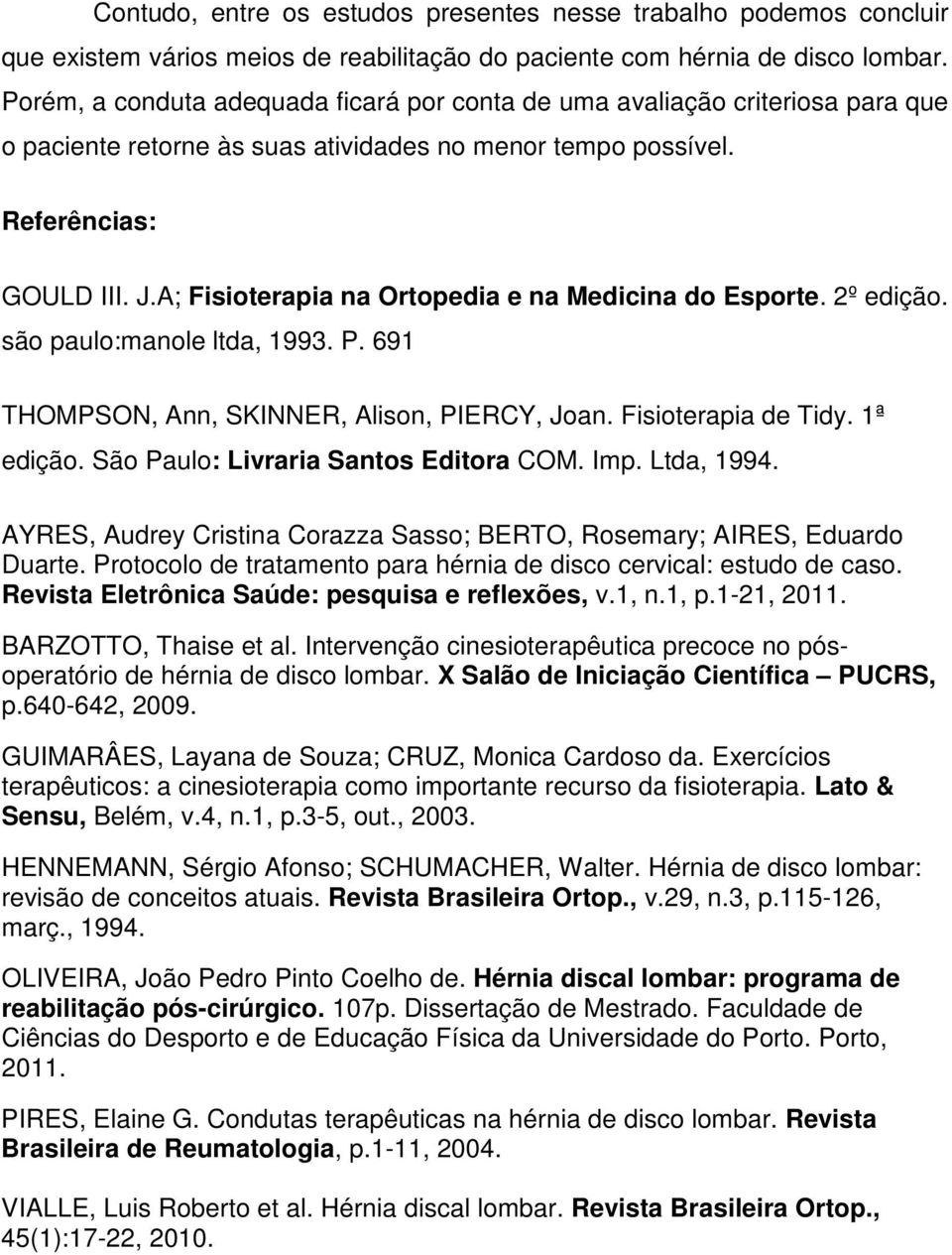 A; Fisioterapia na Ortopedia e na Medicina do Esporte. 2º edição. são paulo:manole ltda, 1993. P. 691 THOMPSON, Ann, SKINNER, Alison, PIERCY, Joan. Fisioterapia de Tidy. 1ª edição.