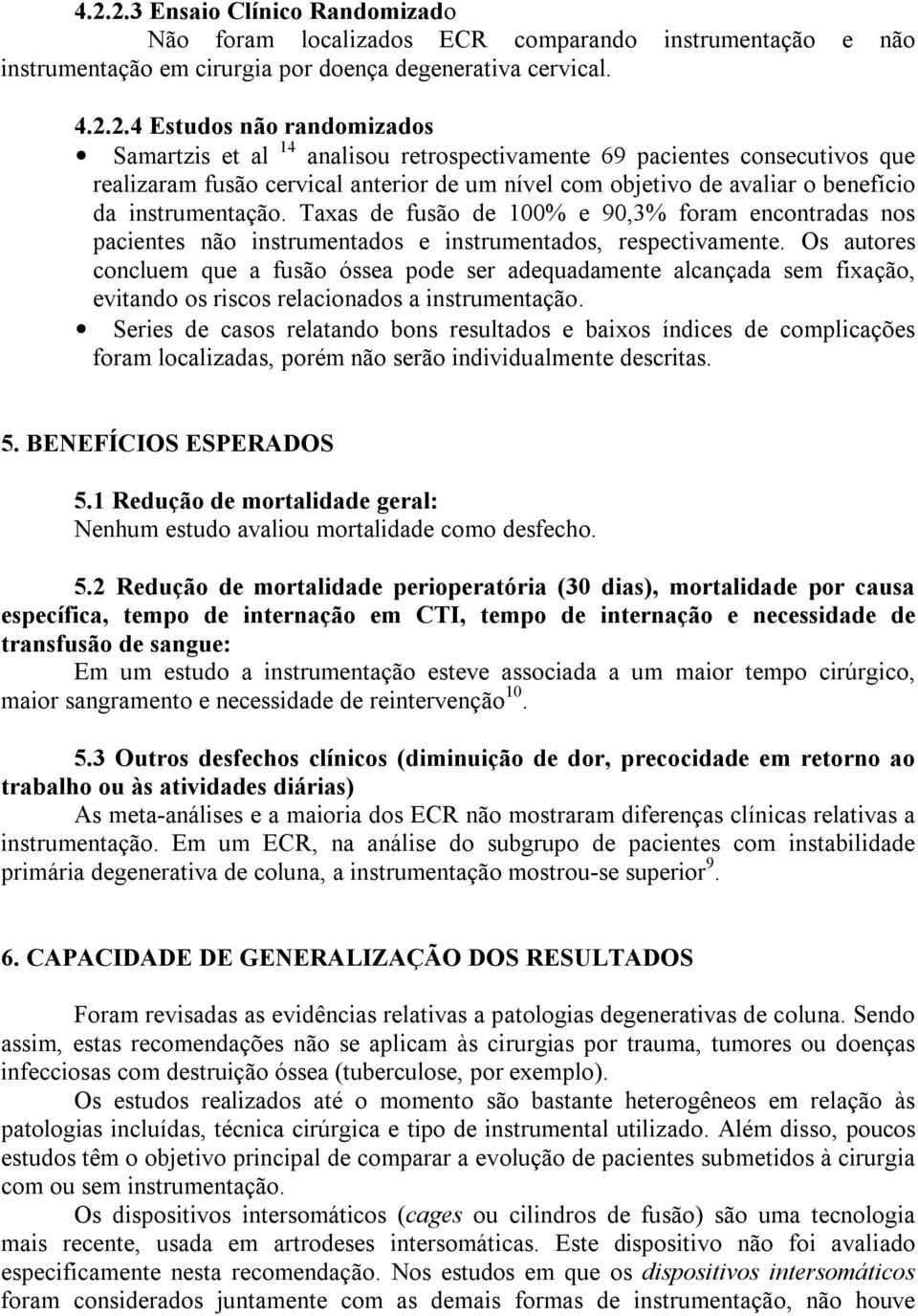 Taxas de fusão de 100% e 90,3% foram encontradas nos pacientes não instrumentados e instrumentados, respectivamente.