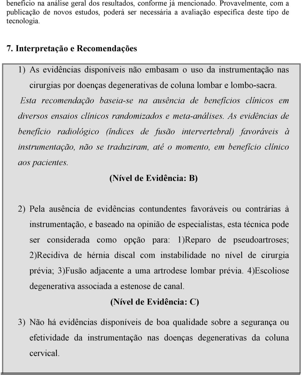 Esta recomendação baseia-se na ausência de benefícios clínicos em diversos ensaios clínicos randomizados e meta-análises.