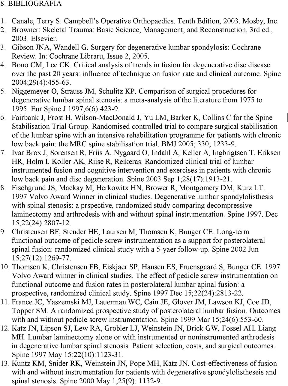 Critical analysis of trends in fusion for degenerative disc disease over the past 20 years: influence of technique on fusion rate and clinical outcome. Spine 2004;29(4):455-63. 5.