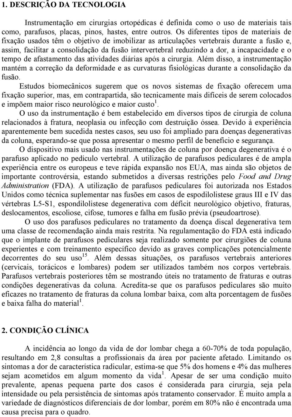 a incapacidade e o tempo de afastamento das atividades diárias após a cirurgia.