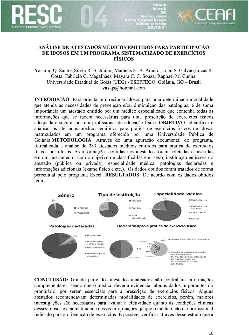 com INTRODUÇÃO: Para orientar e direcionar idosos para uma determinada modalidade que atenda as necessidades de prevenção e/ou diminuição das patologias, é de suma importância um atestado emitido por