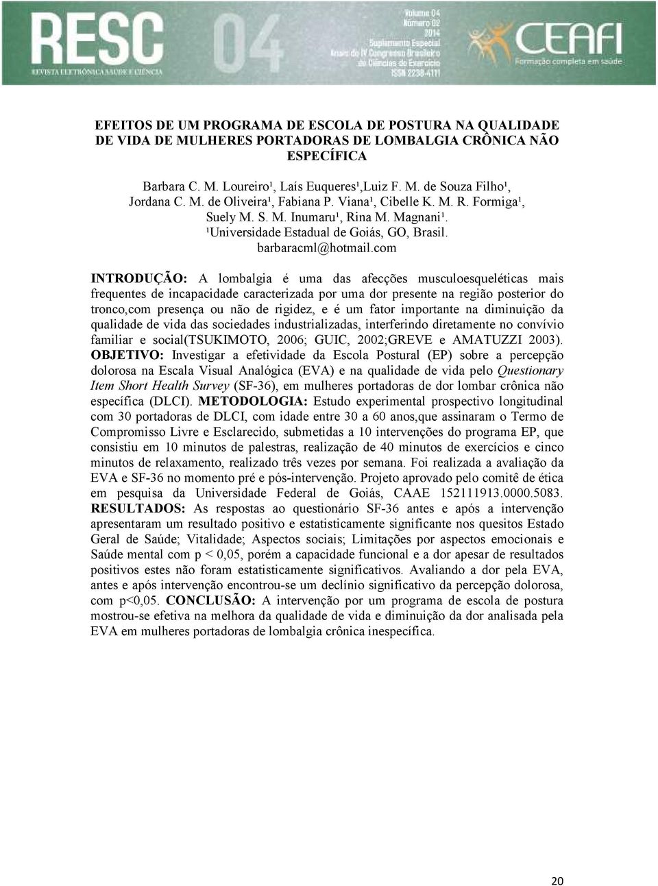 com INTRODUÇÃO: A lombalgia é uma das afecções musculoesqueléticas mais frequentes de incapacidade caracterizada por uma dor presente na região posterior do tronco,com presença ou não de rigidez, e é