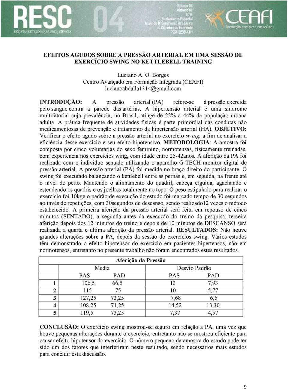 A hipertensão arterial é uma síndrome multifatorial cuja prevalência, no Brasil, atinge de 22% a 44% da população urbana adulta.