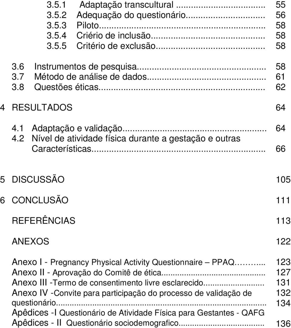 .. 55 56 58 58 58 58 61 62 64 64 66 5 6 DISCUSSÃO CONCLUSÃO REFERÊNCIAS ANEXOS Anexo I - Pregnancy Physical Activity Questionnaire PPAQ... Anexo II - Aprovação do Comitê de ética.