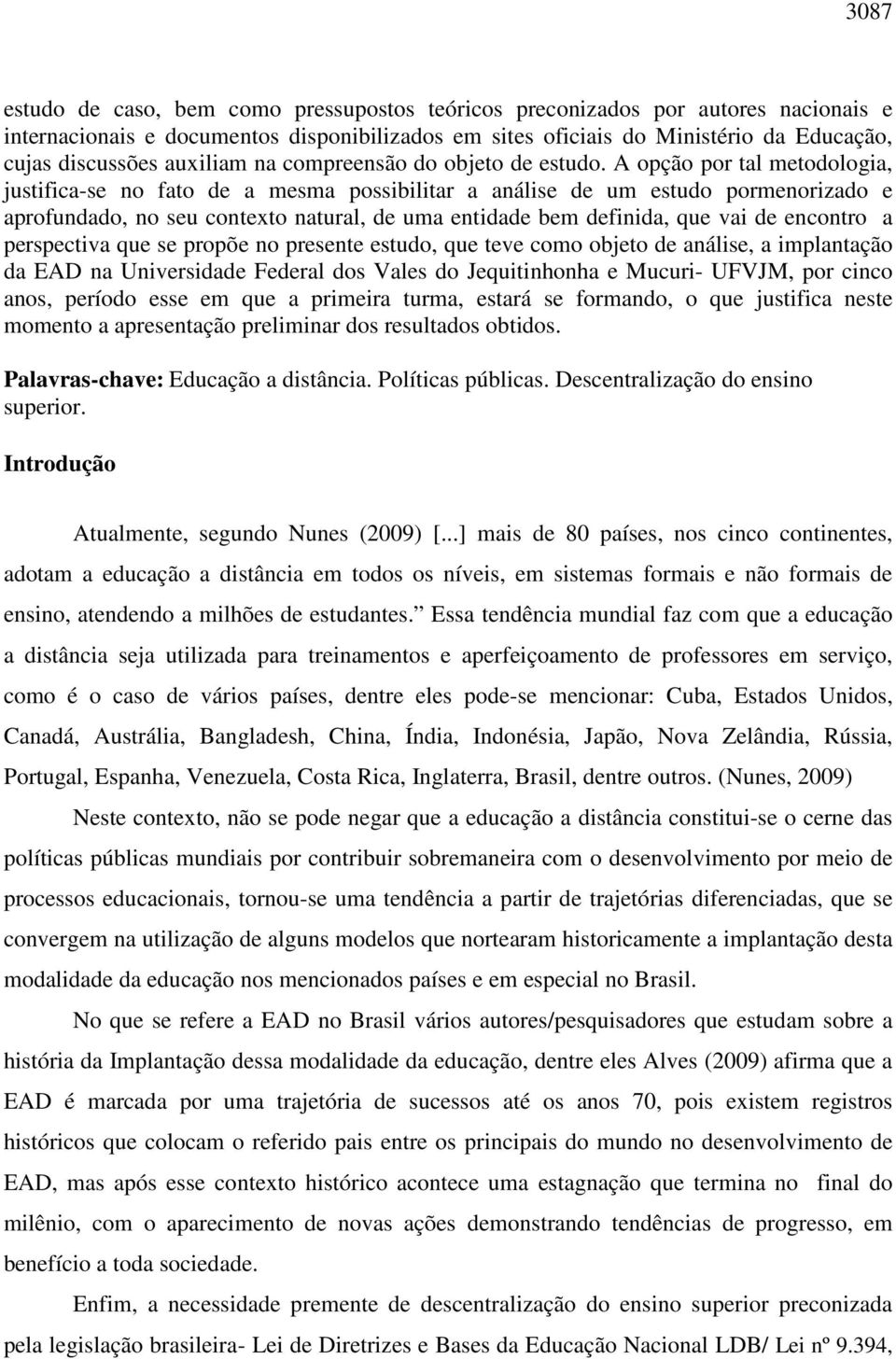 A opção por tal metodologia, justifica-se no fato de a mesma possibilitar a análise de um estudo pormenorizado e aprofundado, no seu contexto natural, de uma entidade bem definida, que vai de