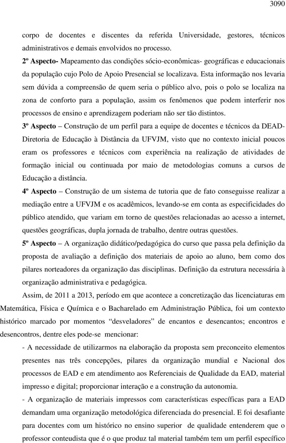 Esta informação nos levaria sem dúvida a compreensão de quem seria o público alvo, pois o polo se localiza na zona de conforto para a população, assim os fenômenos que podem interferir nos processos