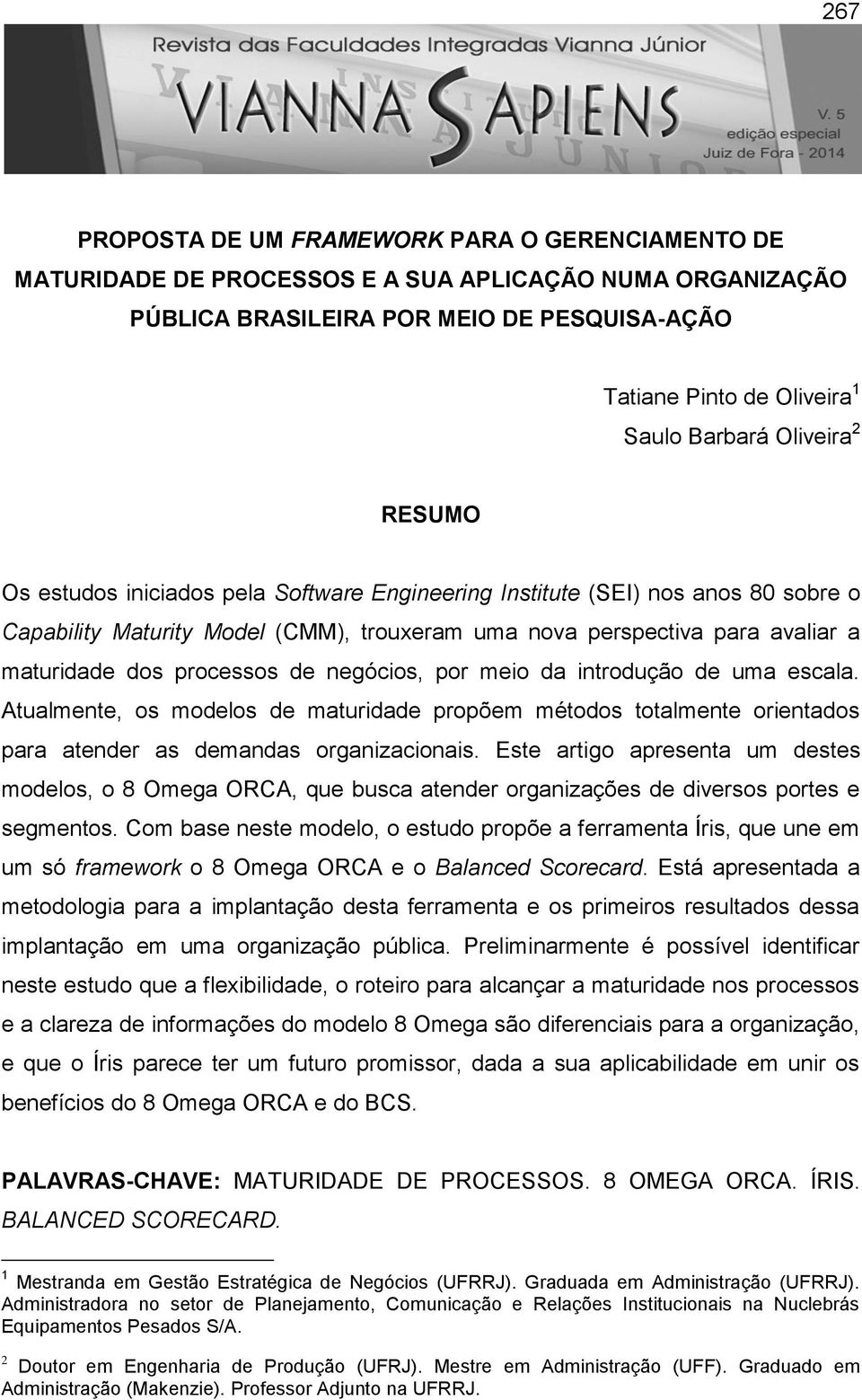 processos de negócios, por meio da introdução de uma escala. Atualmente, os modelos de maturidade propõem métodos totalmente orientados para atender as demandas organizacionais.